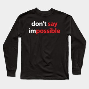 DON'T SAY IMPOSSIBLE, SAY POSSIBLE Long Sleeve T-Shirt